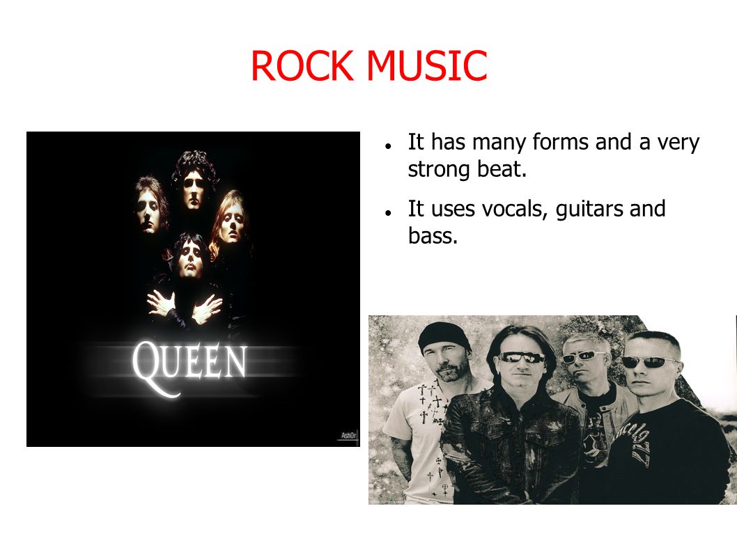 ROCK MUSIC It has many forms and a very strong beat.