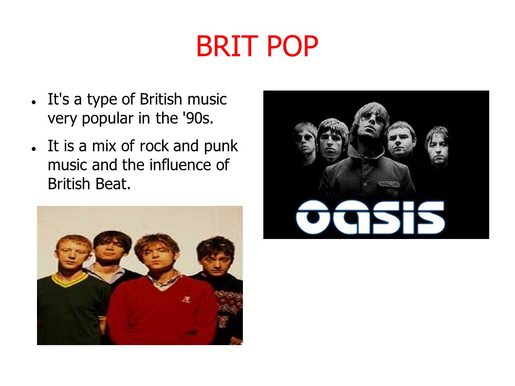 BRIT POP It s a type of British music very popular in the 90s.