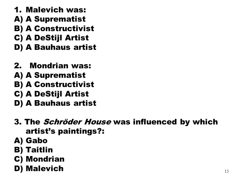 Malevich was: A Suprematist. A Constructivist. A DeStijl Artist. A Bauhaus artist. 2. Mondrian was: