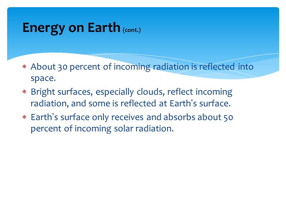 Energy on Earth (cont.) About 30 percent of incoming radiation is reflected into space.