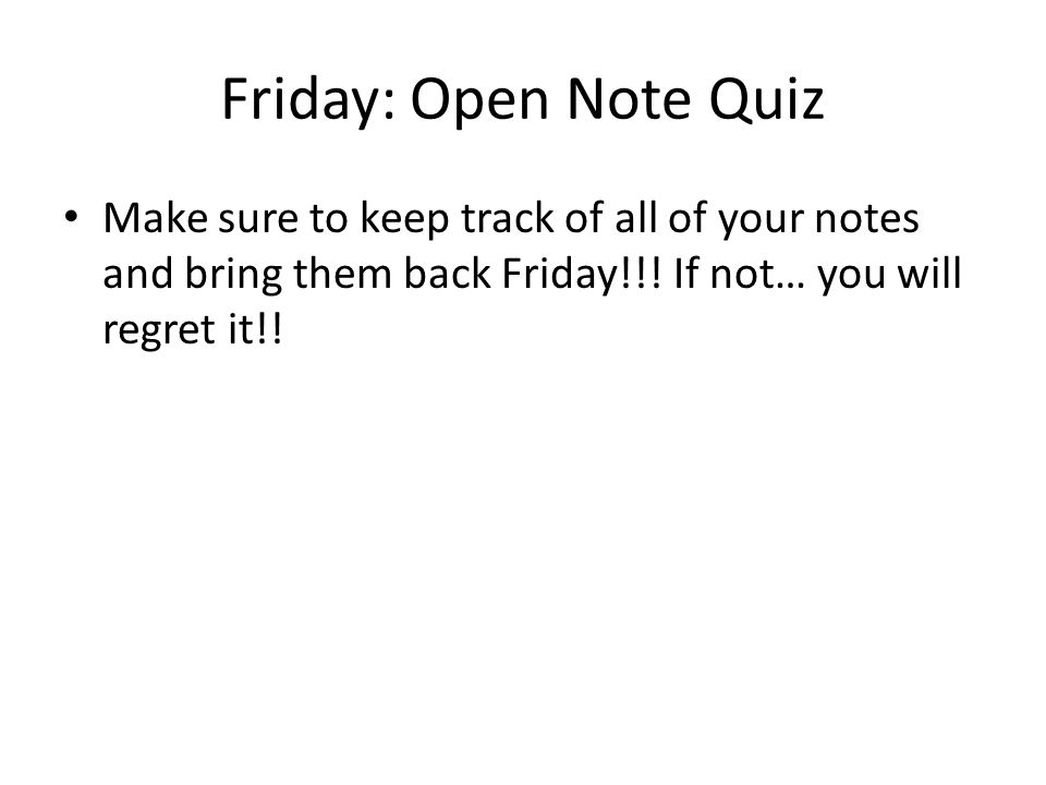 Friday: Open Note Quiz Make sure to keep track of all of your notes and bring them back Friday!!.