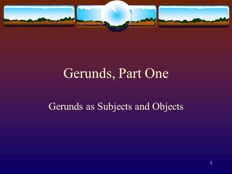 Gerunds as Subjects and Objects