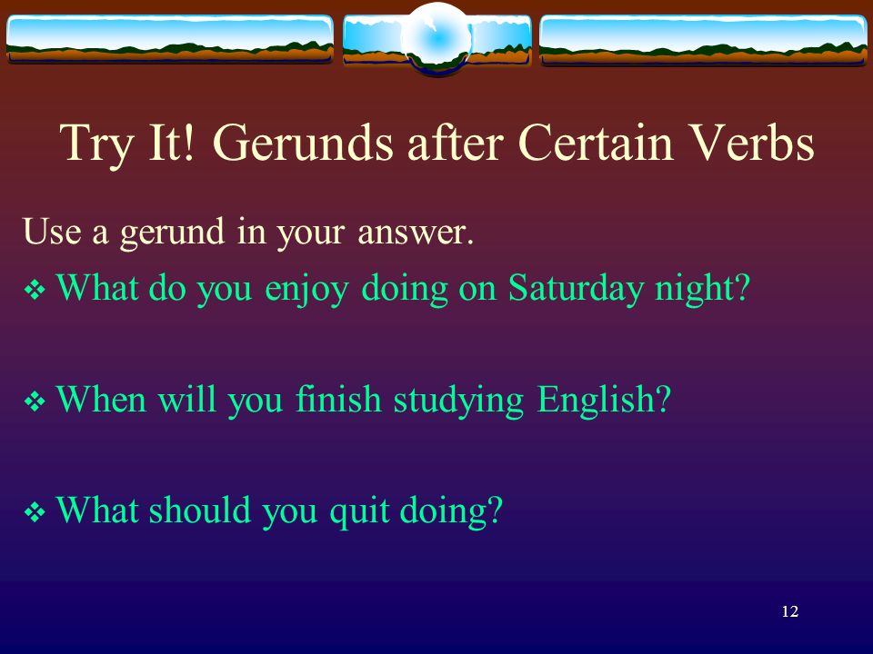 Try It! Gerunds after Certain Verbs