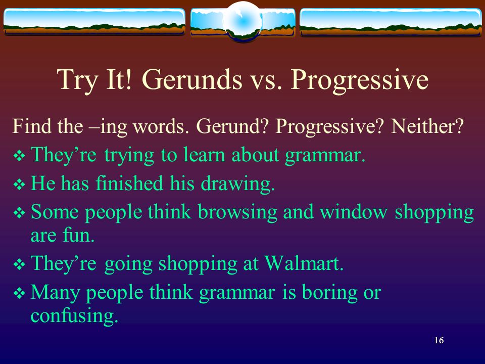 Try It! Gerunds vs. Progressive