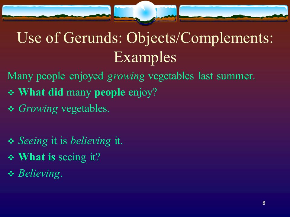 Use of Gerunds: Objects/Complements: Examples