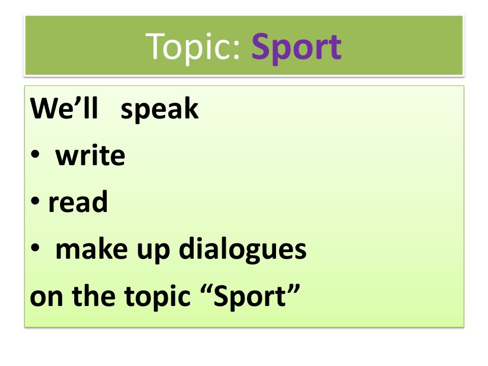 Topic: Sport We’ll speak write read make up dialogues