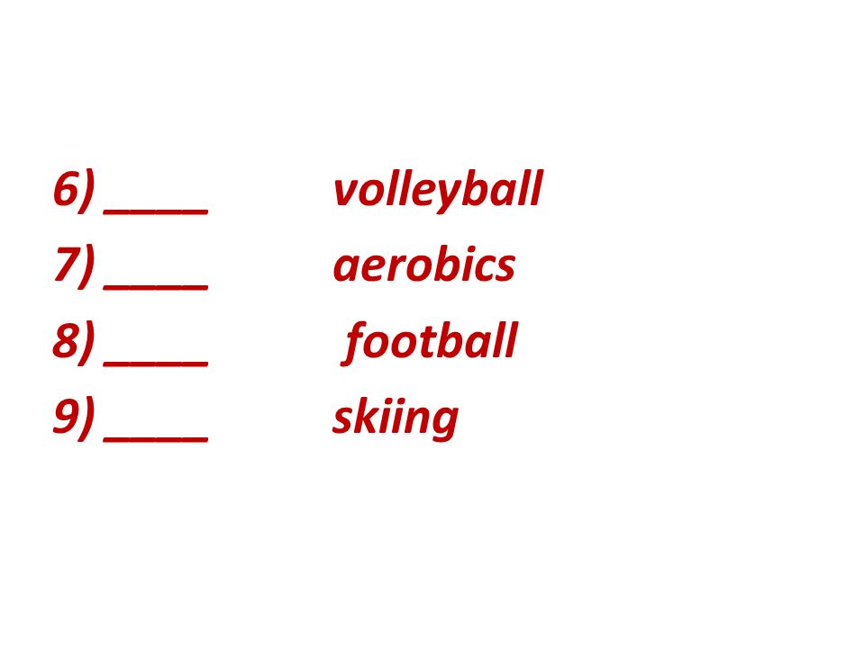6) ____ volleyball 7) ____ aerobics 8) ____ football 9) ____ skiing