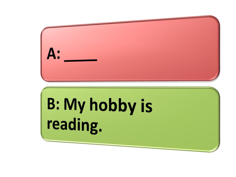 A: ____ B: My hobby is reading.