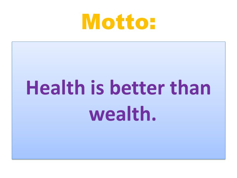 Health is better than wealth.