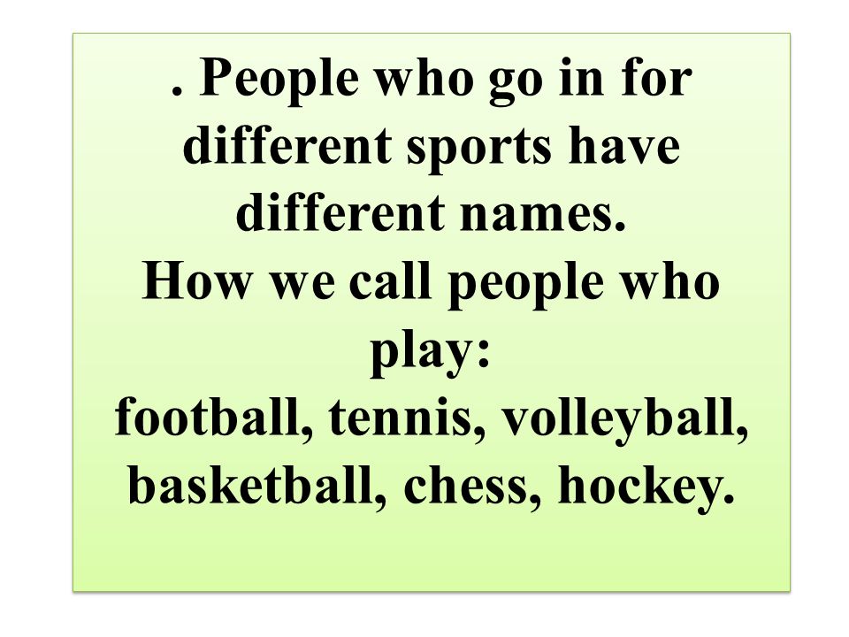 . People who go in for different sports have different names.