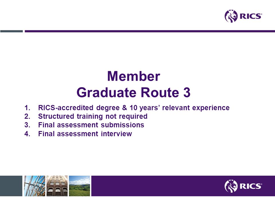 Member Graduate Route 3 RICS-accredited degree & 10 years’ relevant experience. Structured training not required.