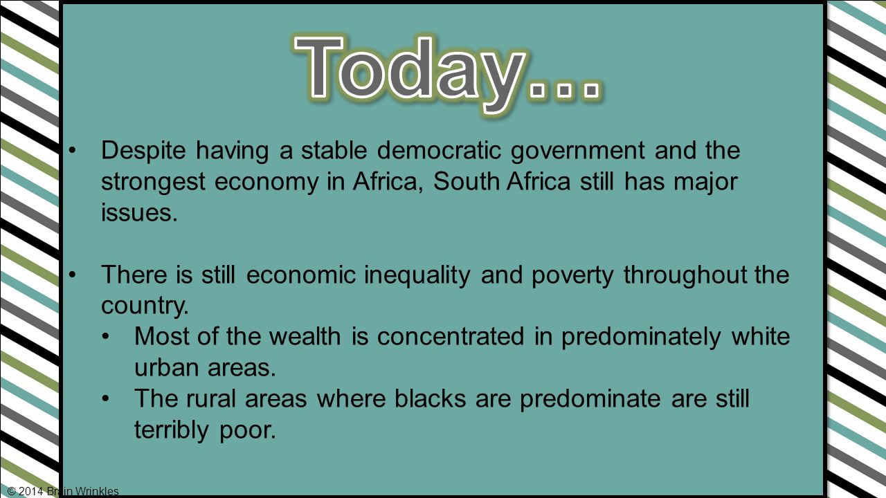 Today… Despite having a stable democratic government and the strongest economy in Africa, South Africa still has major issues.
