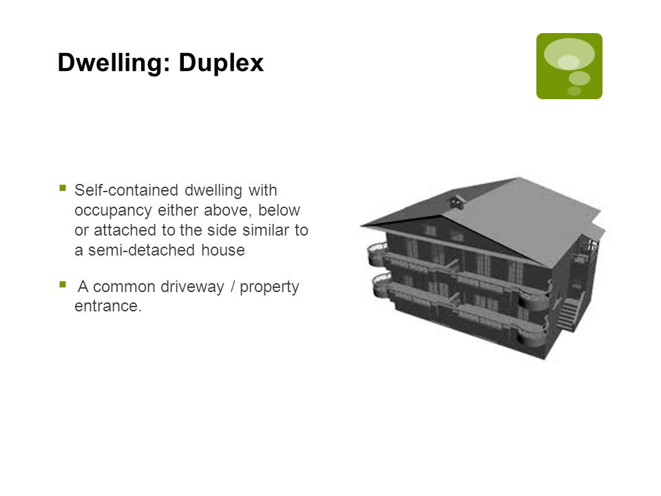 Dwelling: Duplex Self-contained dwelling with occupancy either above, below or attached to the side similar to a semi-detached house.