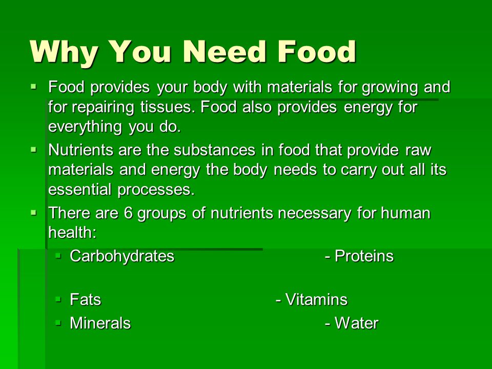 Why You Need Food Food provides your body with materials for growing and for repairing tissues. Food also provides energy for everything you do.