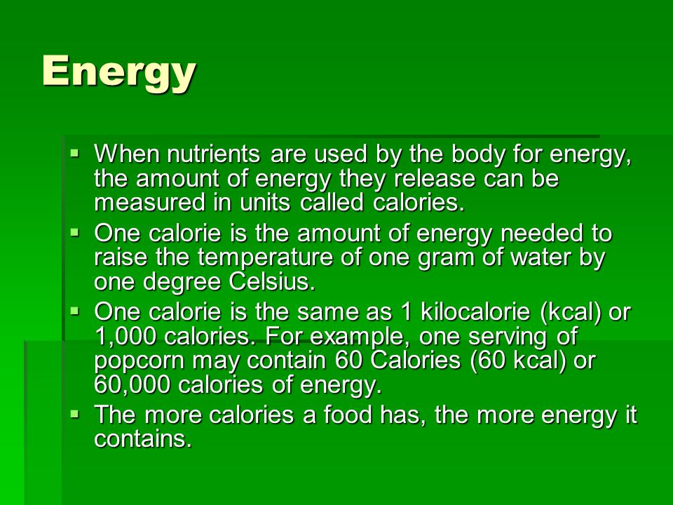 Energy When nutrients are used by the body for energy, the amount of energy they release can be measured in units called calories.