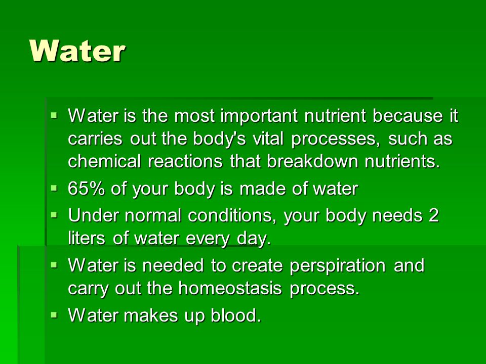 Water Water is the most important nutrient because it carries out the body s vital processes, such as chemical reactions that breakdown nutrients.