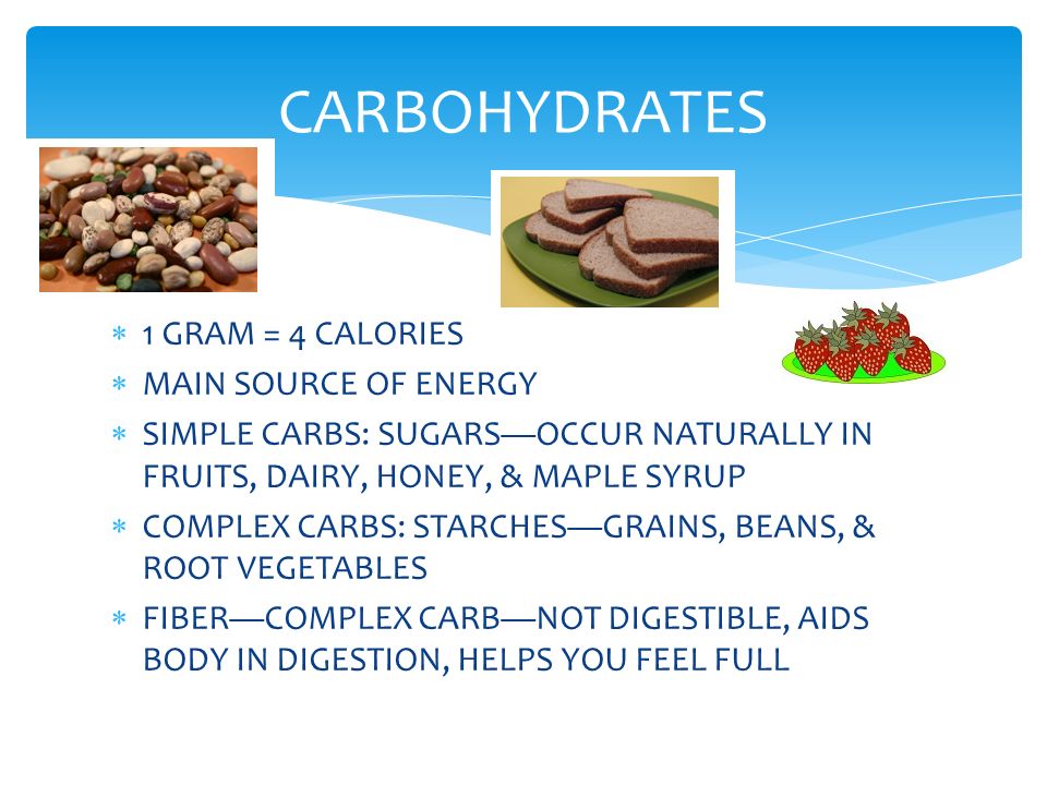 CARBOHYDRATES 1 GRAM = 4 CALORIES MAIN SOURCE OF ENERGY