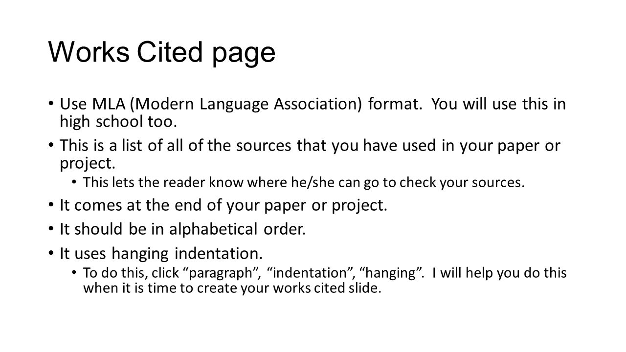 Works Cited page Use MLA (Modern Language Association) format. You will use this in high school too.