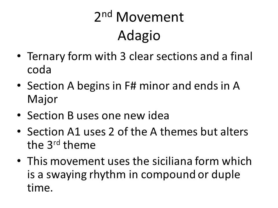2nd Movement Adagio Ternary form with 3 clear sections and a final coda. Section A begins in F# minor and ends in A Major.