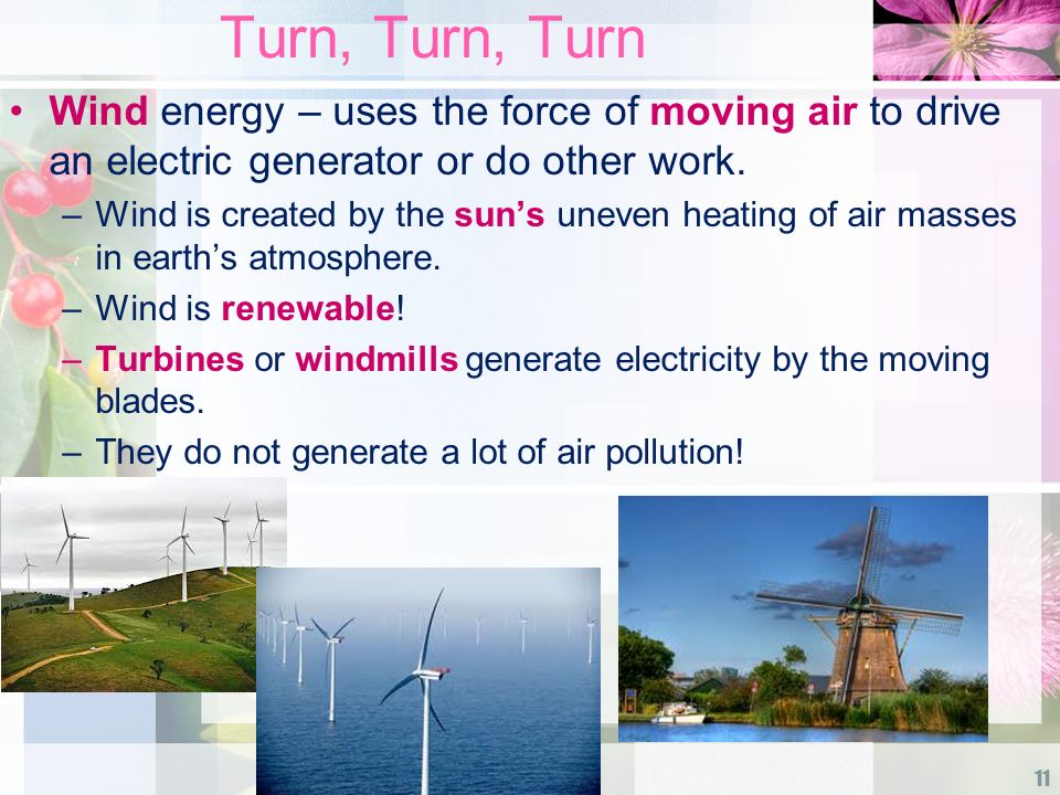 Turn, Turn, Turn Wind energy – uses the force of moving air to drive an electric generator or do other work.