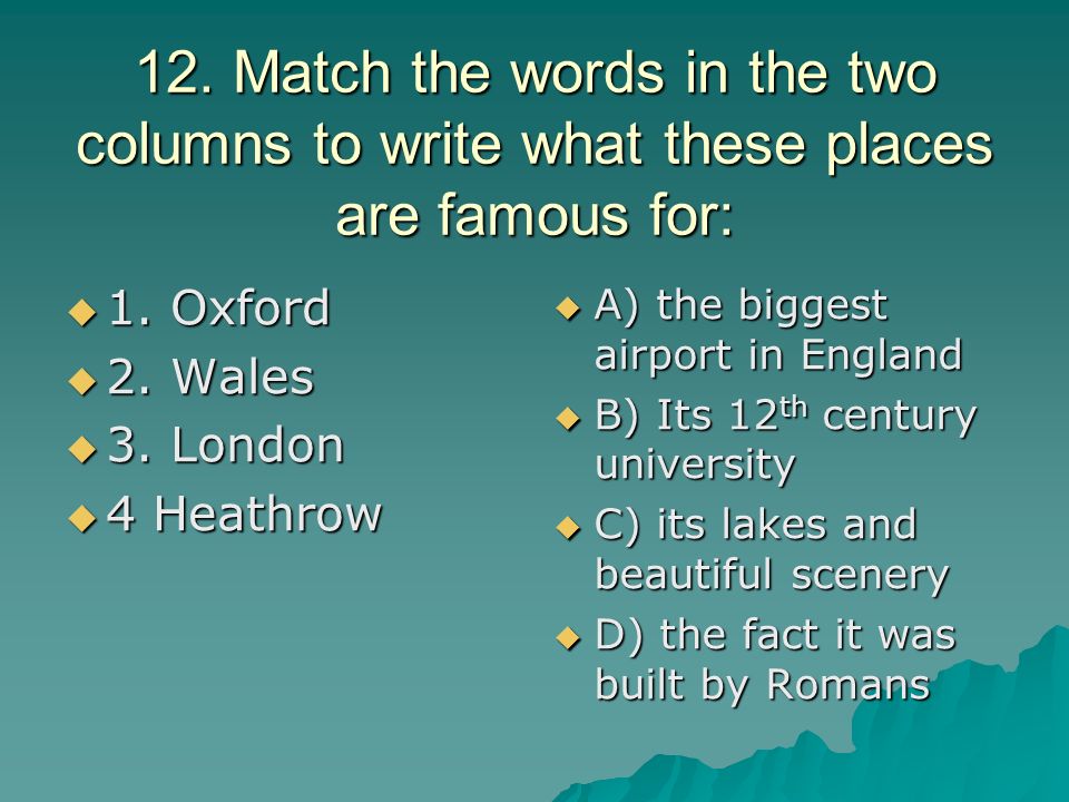 12. Match the words in the two columns to write what these places are famous for: