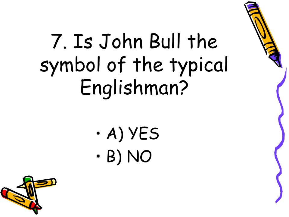7. Is John Bull the symbol of the typical Englishman