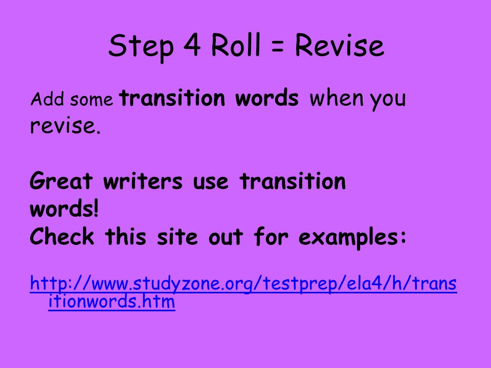 Step 4 Roll = Revise revise. Great writers use transition words!
