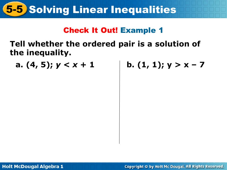 Check It Out! Example 1 Tell whether the ordered pair is a solution of the inequality. a. (4, 5); y < x + 1.