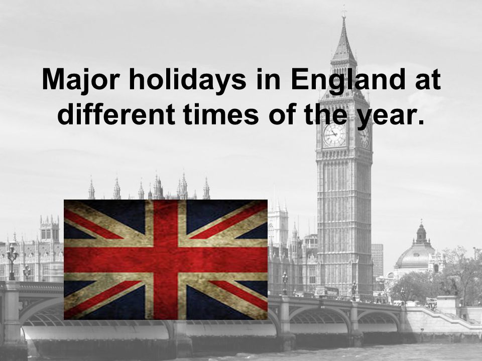 Major holidays in England at different times of the year.