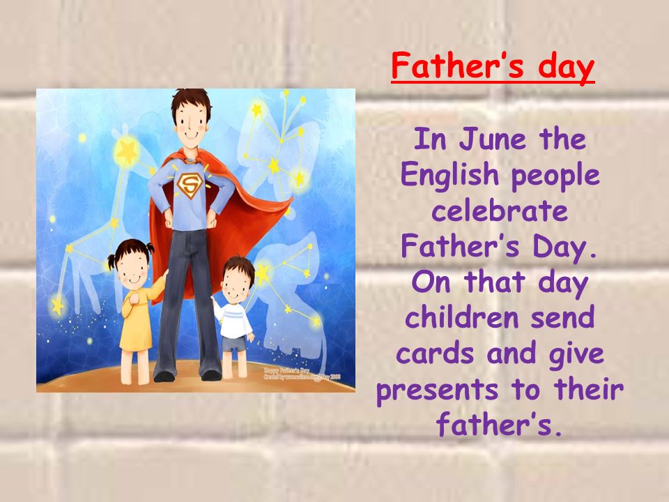 Father’s day In June the English people celebrate Father’s Day.