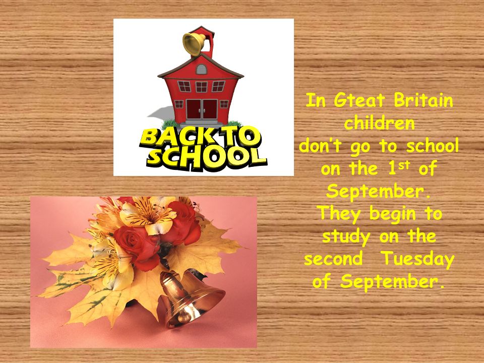 In Gteat Britain children don’t go to school on the 1st of September.