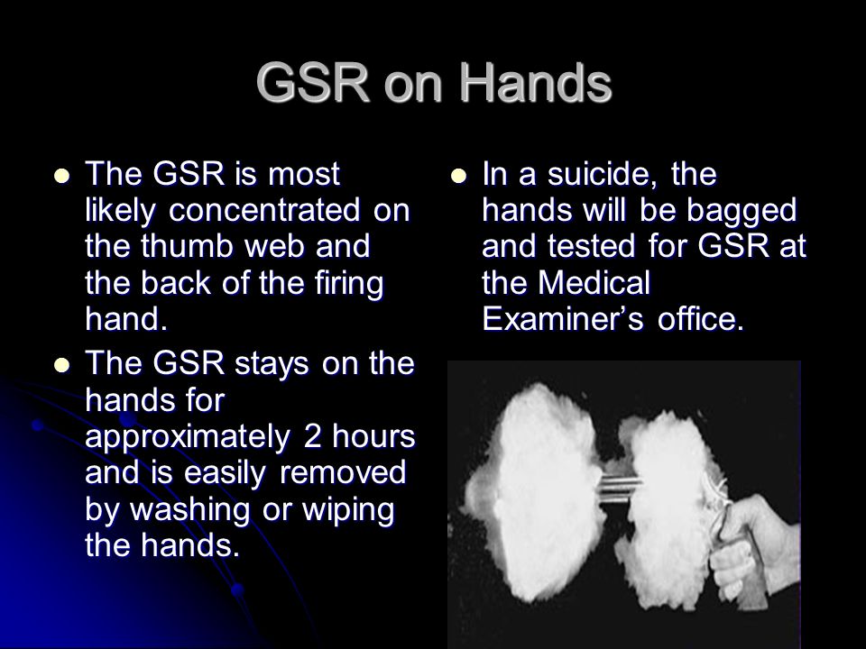 GSR on Hands The GSR is most likely concentrated on the thumb web and the back of the firing hand.