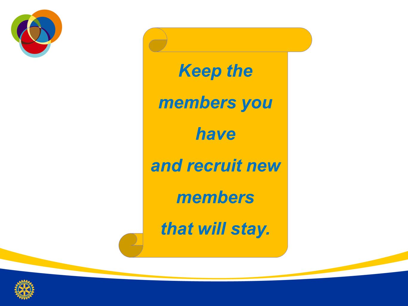 Keep the members you have and recruit new members