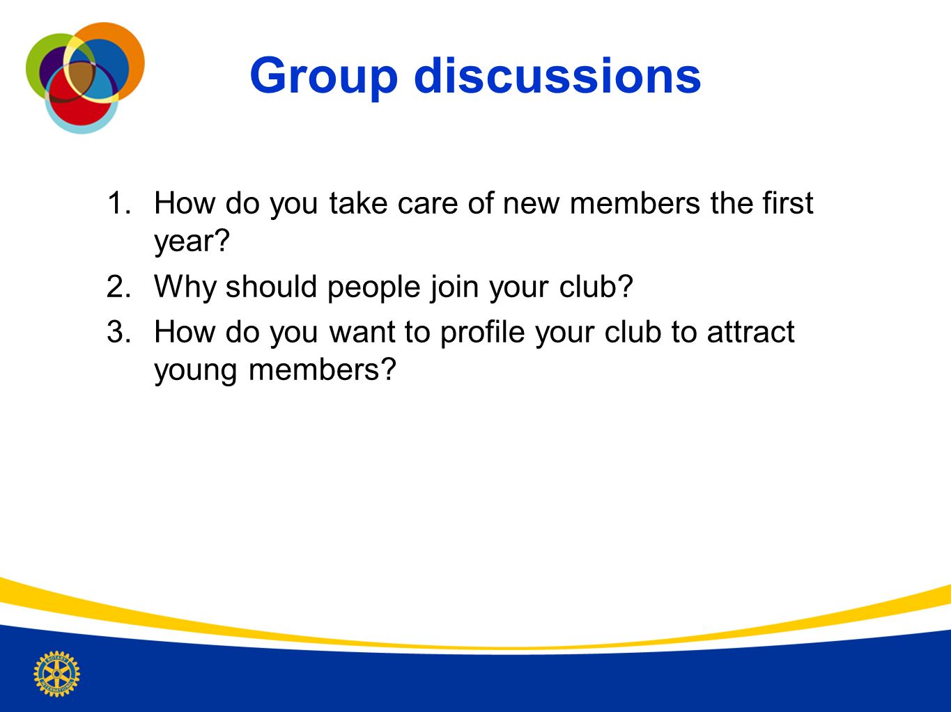 Group discussions How do you take care of new members the first year