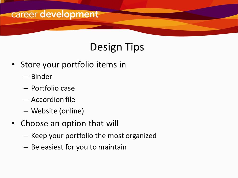 Design Tips Store your portfolio items in Choose an option that will