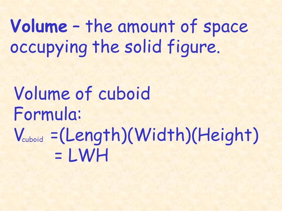 Volume – the amount of space occupying the solid figure.