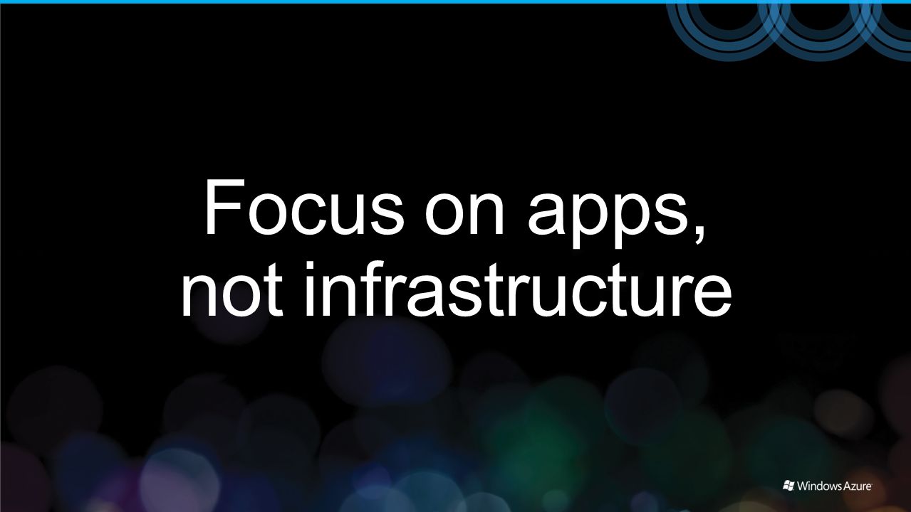 Focus on apps, not infrastructure
