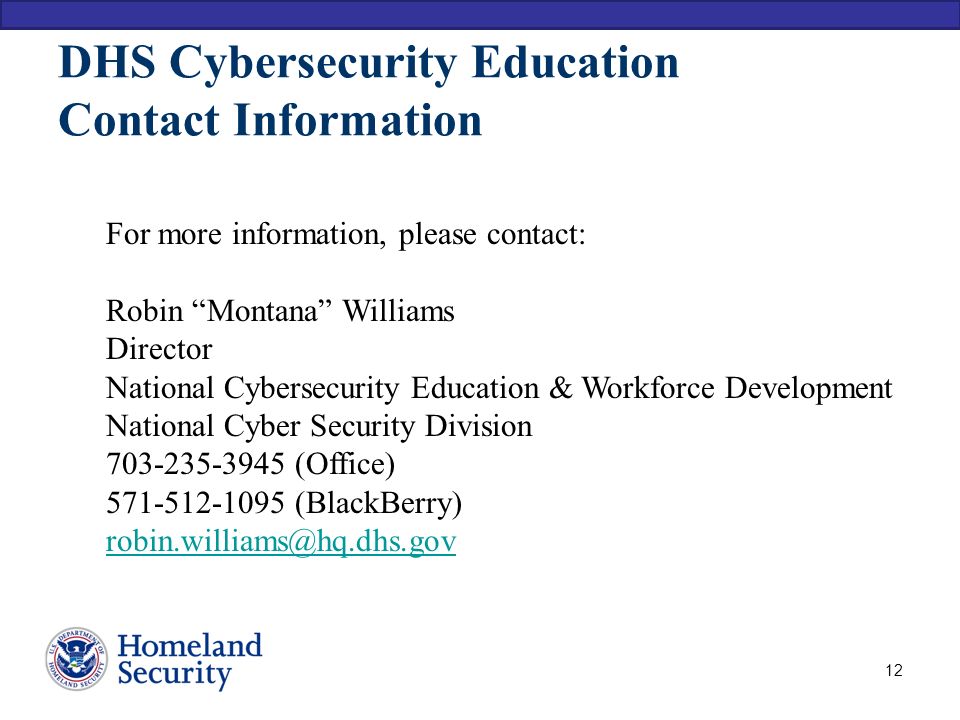 DHS Cybersecurity Education Contact Information For more information, please contact: Robin Montana Williams.