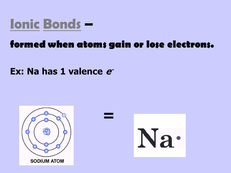 = Ionic Bonds – formed when atoms gain or lose electrons.