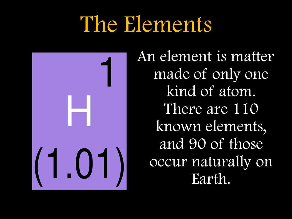 The Elements An element is matter made of only one kind of atom.