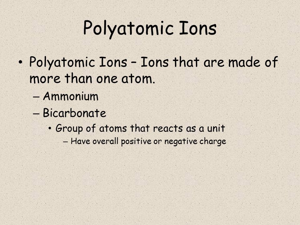 Polyatomic Ions Polyatomic Ions – Ions that are made of more than one atom. Ammonium. Bicarbonate.