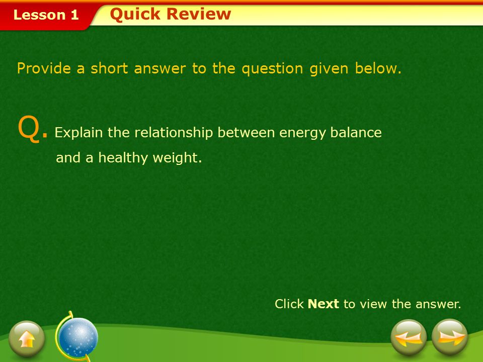 Quick Review Provide a short answer to the question given below. Q. Explain the relationship between energy balance and a healthy weight.