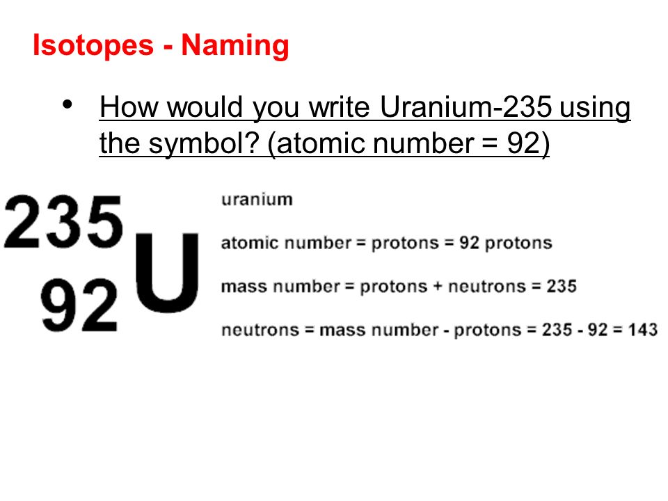 Isotopes - Naming How would you write Uranium-235 using the symbol (atomic number = 92)