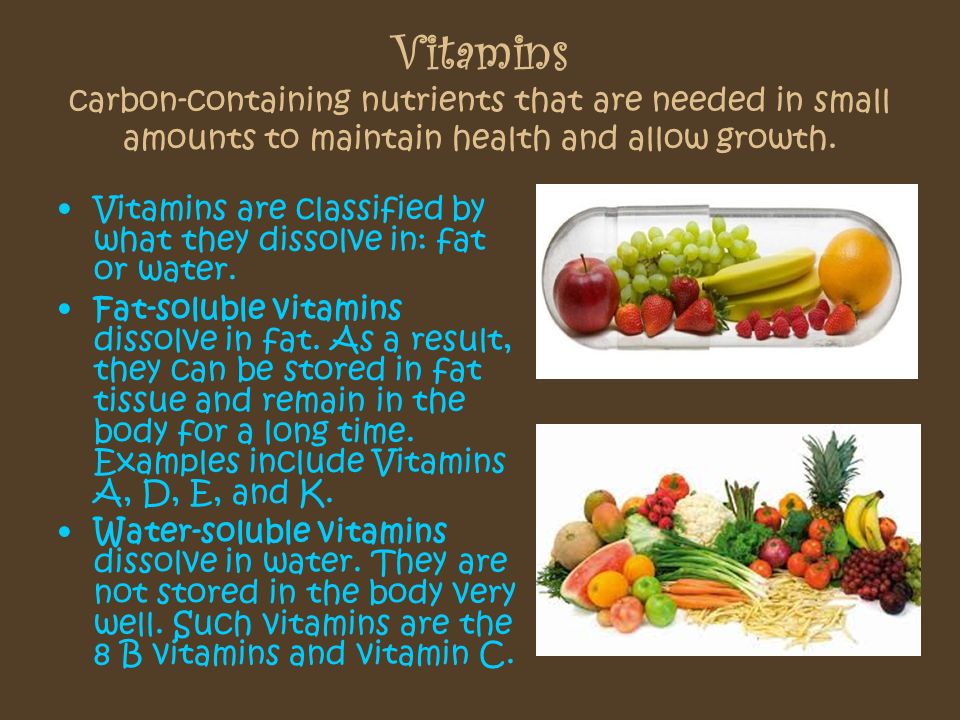 Vitamins carbon-containing nutrients that are needed in small amounts to maintain health and allow growth.