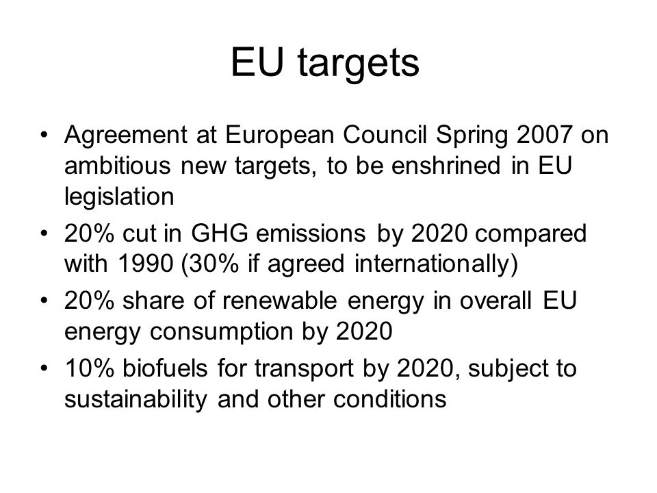 EU targets Agreement at European Council Spring 2007 on ambitious new targets, to be enshrined in EU legislation.