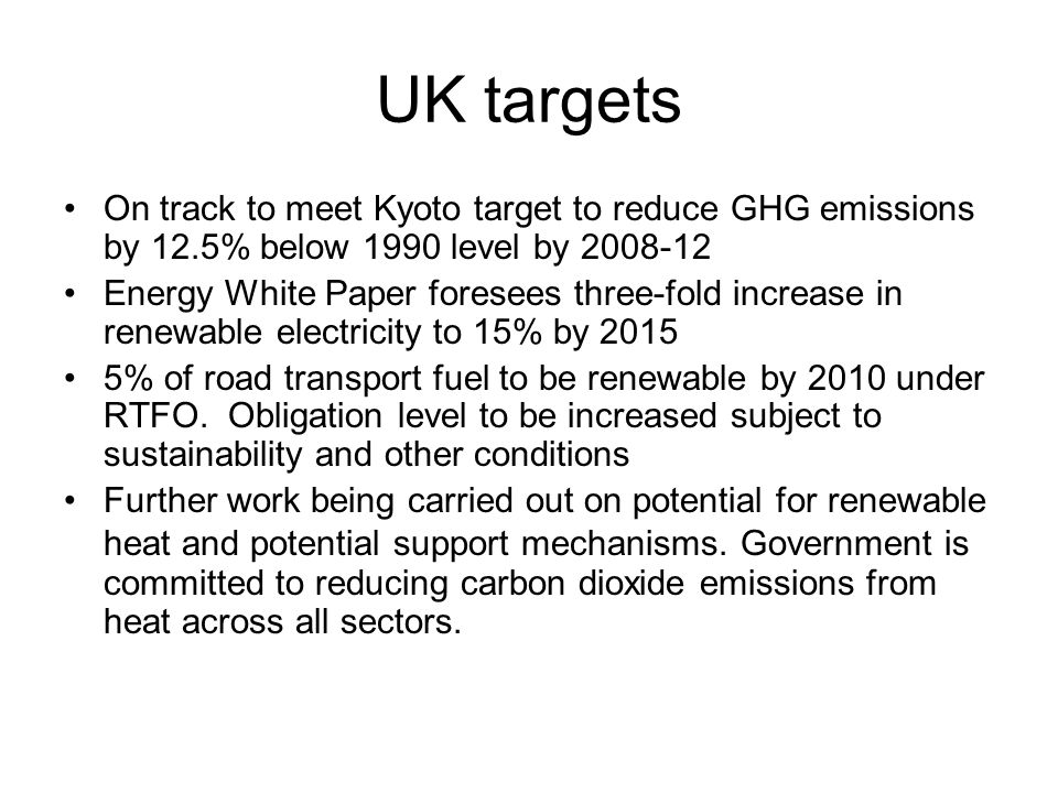 UK targets On track to meet Kyoto target to reduce GHG emissions by 12.5% below 1990 level by