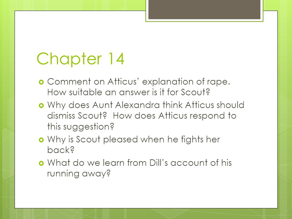 Chapter 14 Comment on Atticus’ explanation of rape. How suitable an answer is it for Scout