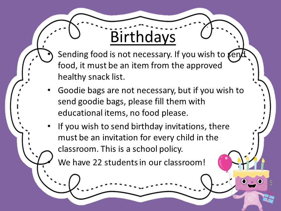 Birthdays Sending food is not necessary. If you wish to send food, it must be an item from the approved healthy snack list.