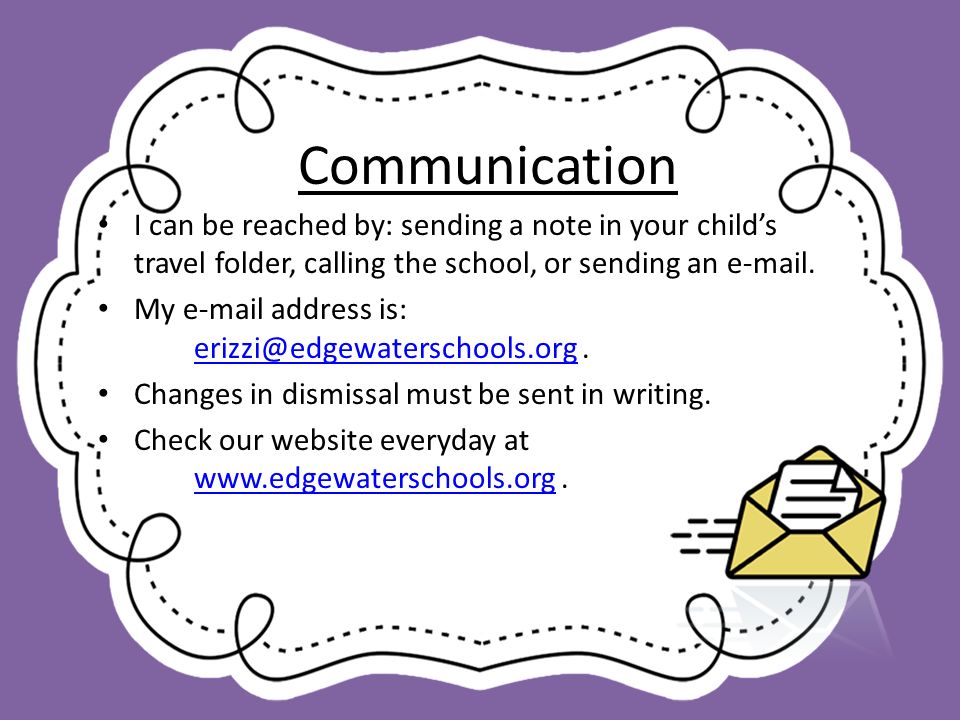 Communication I can be reached by: sending a note in your child’s travel folder, calling the school, or sending an  .