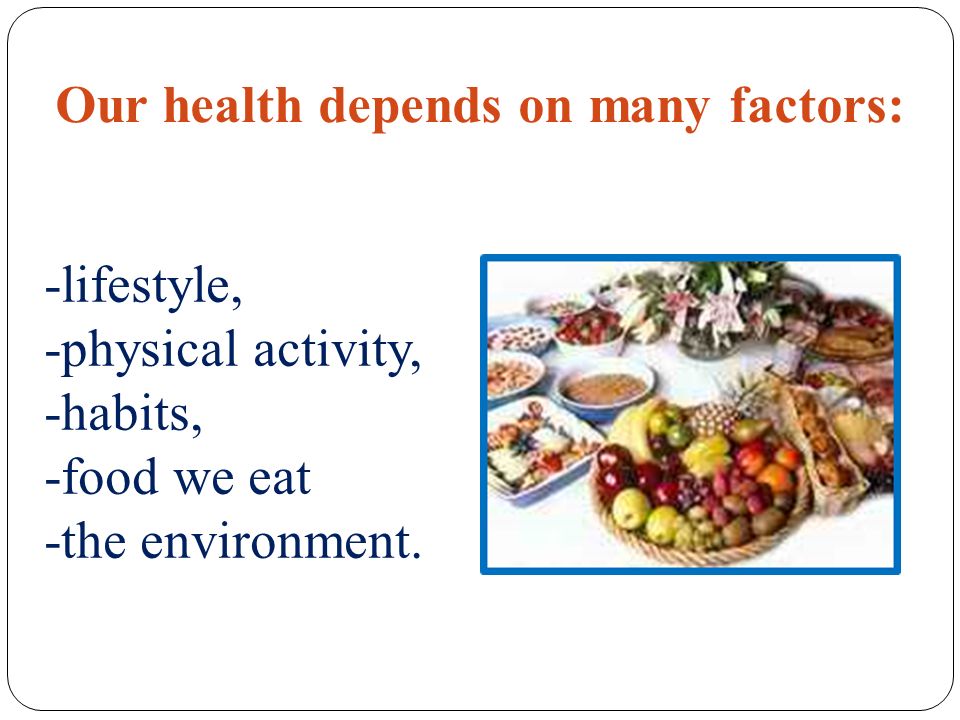 Our health depends on many factors: